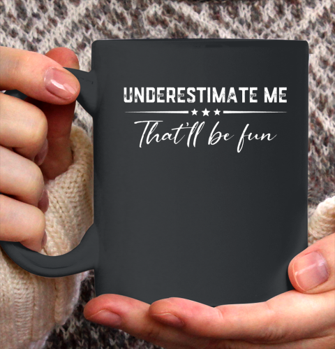 Underestimate Me That'll Be Fun Funny Proud gift Ceramic Mug 11oz