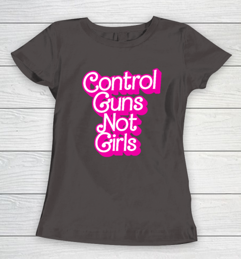 Control Guns Not Girls Womens Rights Feminist Women's T-Shirt 5