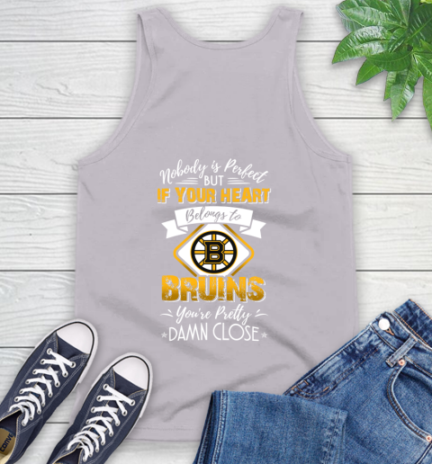 NHL Hockey Boston Bruins Nobody Is Perfect But If Your Heart Belongs To Bruins You're Pretty Damn Close Shirt Tank Top 3