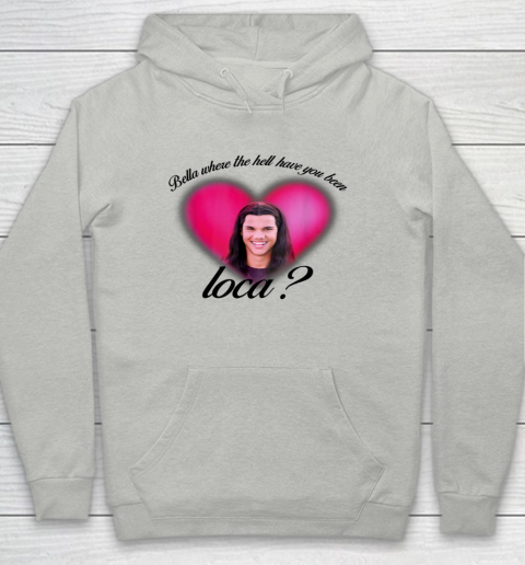Bella Where The Hell Have You Been Loca shirt Youth Hoodie
