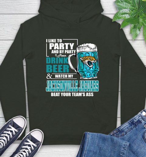 NFL I Like To Party And By Party I Mean Drink Beer and Watch My Jacksonville Jaguars Beat Your Team's Ass Football Hoodie 12