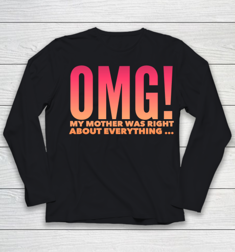 OMG! My Mother was right about everything funny shirt Youth Long Sleeve