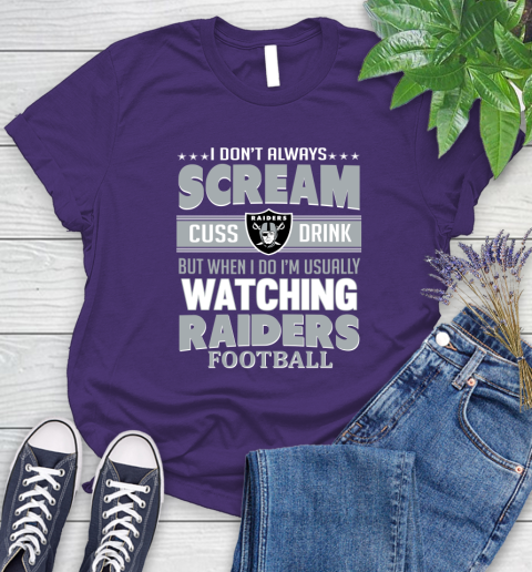 Oakland Raiders NFL Football I Scream Cuss Drink When I'm Watching My Team Women's T-Shirt 4