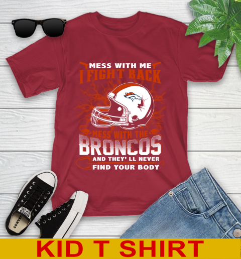 NFL Football Denver Broncos Mess With Me I Fight Back Mess With My Team And They'll Never Find Your Body Shirt Youth T-Shirt 12