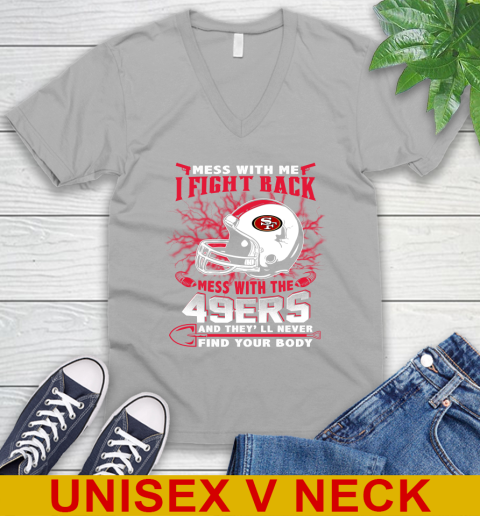 NFL Football San Francisco 49ers Mess With Me I Fight Back Mess With My Team And They'll Never Find Your Body Shirt V-Neck T-Shirt 3