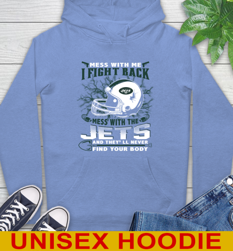 NFL Football New York Jets Mess With Me I Fight Back Mess With My Team And They'll Never Find Your Body Shirt Hoodie 11