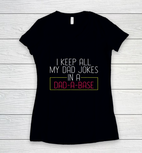Dad Jokes Shirt I Keep All My Dad Jokes In A Dad A Base Dad Jokes Women's V-Neck T-Shirt