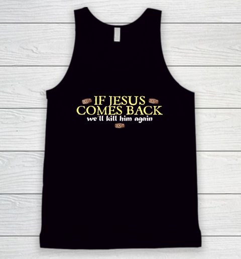If Jesus Comes Back We'll Kill Him Again Funny Tank Top