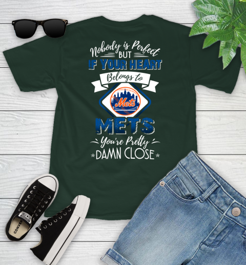 MLB Baseball New York Mets Nobody Is Perfect But If Your Heart Belongs To Mets You're Pretty Damn Close Shirt Youth T-Shirt 4