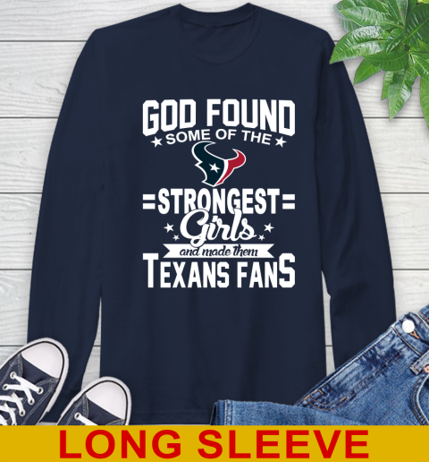 Houston Texans NFL Football God Found Some Of The Strongest Girls Adoring Fans Long Sleeve T-Shirt - Image 4
