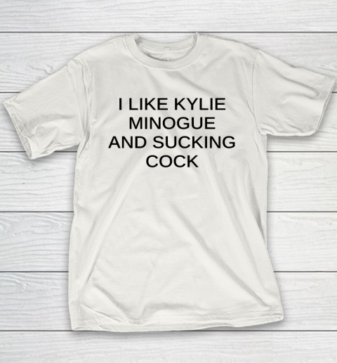 I Like Kylie Minogue And Sucking Cock Youth T-Shirt