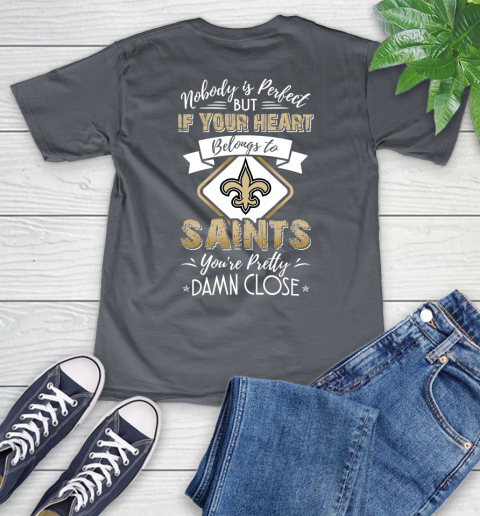 NFL Football New Orleans Saints Nobody Is Perfect But If Your Heart Belongs To Saints You're Pretty Damn Close Shirt V-Neck T-Shirt 4