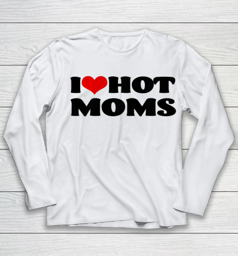 I Love Hot Moms tshirt I Heart Hot Moms Shirt Youth Long Sleeve