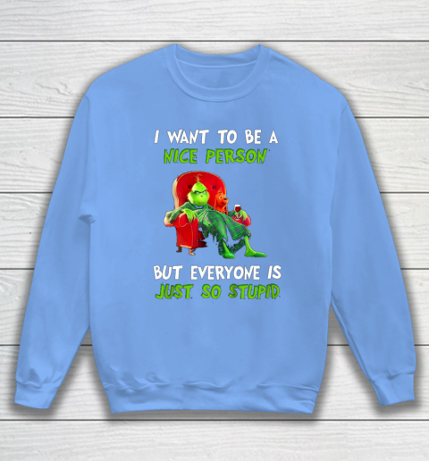 I Want To Be A Nice Person But Everyone so Stupid Grinch Christmas Sweatshirt 8