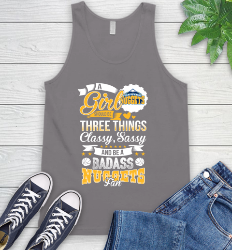 Denver Nuggets NBA A Girl Should Be Three Things Classy Sassy And A Be Badass Fan Tank Top 6