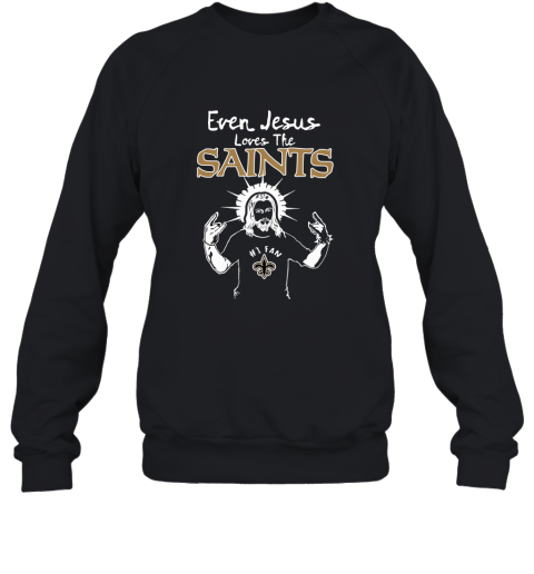 Even Jesus Loves The Saints #1 Fan New Orleans Saints Sweatshirt