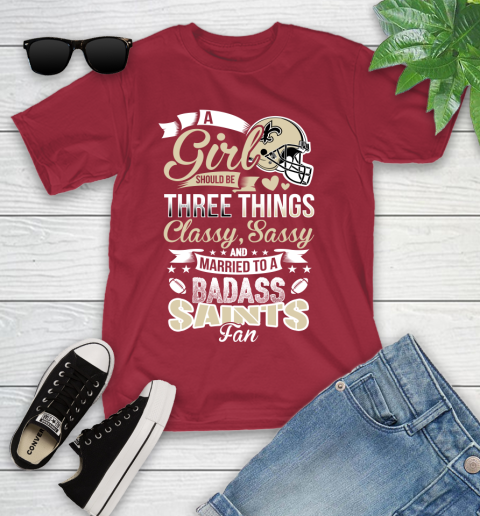 New Orleans Saints NFL Football A Girl Should Be Three Things Classy Sassy And A Be Badass Fan Youth T-Shirt 14