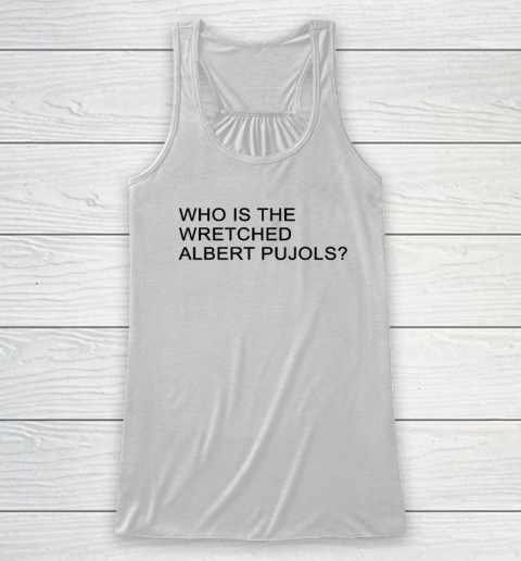 Who Is The Wretched Albert Pujols Lloyd Racerback Tank