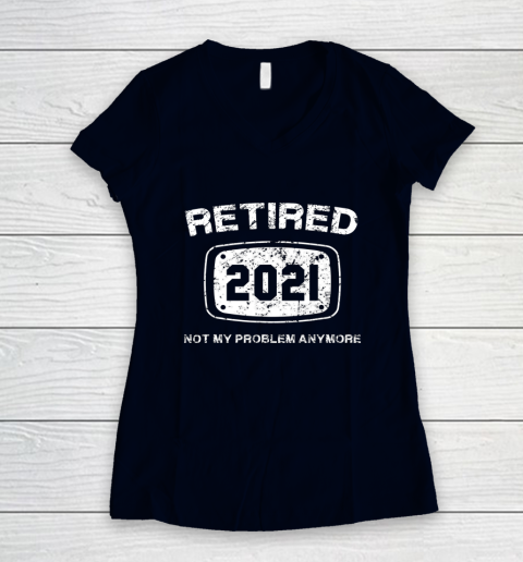 Retired 2021 Not My Problem Anymore Funny Gift Women's V-Neck T-Shirt 2
