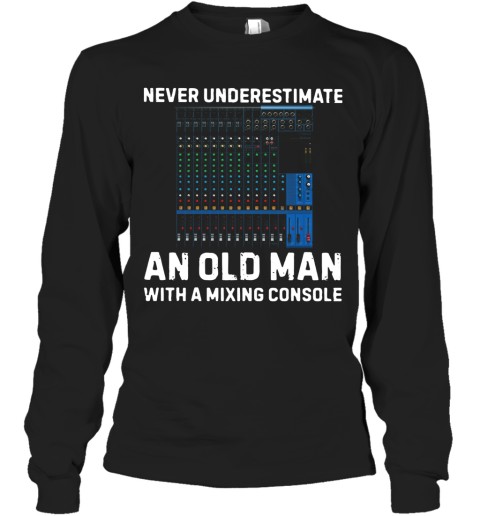 Never Underestimate And Old Man With A Mixing Console Long Sleeve T-Shirt