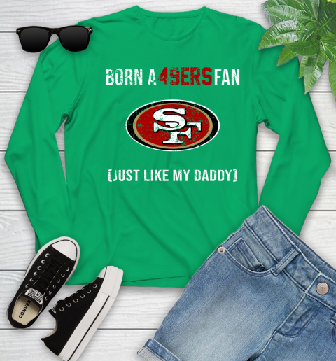 NFL San Francisco 49ers Football Loyal Fan Just Like My Daddy Shirt Youth Long Sleeve 6
