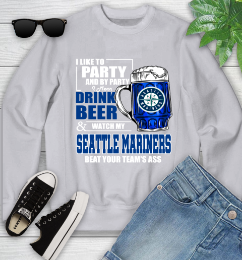 MLB I Like To Party And By Party I Mean Drink Beer And Watch My Seattle Mariners Beat Your Team's Ass Baseball Youth Sweatshirt 3