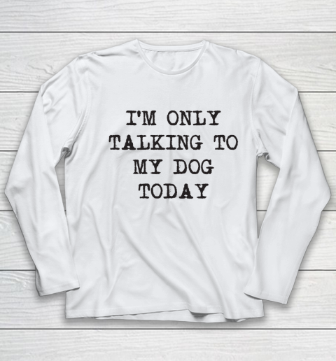 Im Only Talking To My Dog Today Youth Long Sleeve