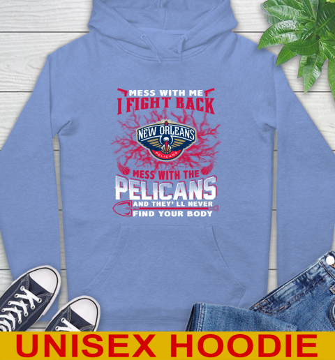 NBA Basketball New Orleans Pelicans Mess With Me I Fight Back Mess With My Team And They'll Never Find Your Body Shirt Hoodie 11