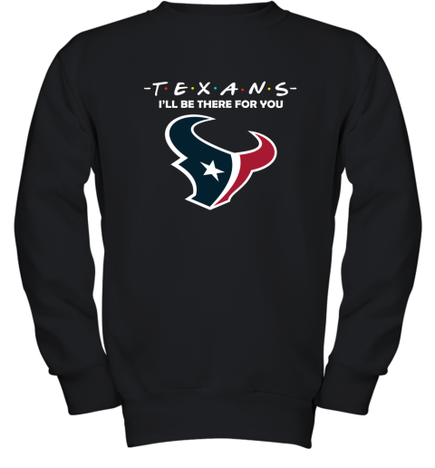 I'll Be There For You Houston Texans Friends Movie NFL Youth Sweatshirt