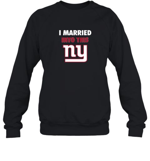 I Married Into This New York Giants Sweatshirt