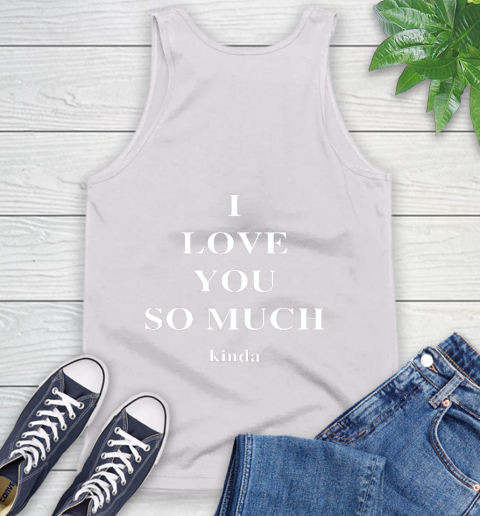 Ilysm Kinda Hoodie  Tshirt I Love You So Much Kinda Tank Top 2