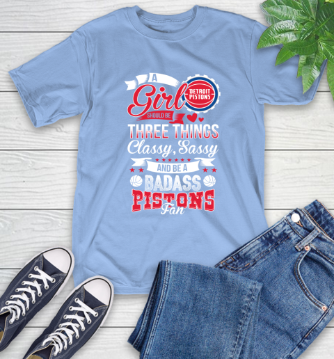 Detroit Pistons NBA A Girl Should Be Three Things Classy Sassy And A Be Badass Fan T-Shirt 12