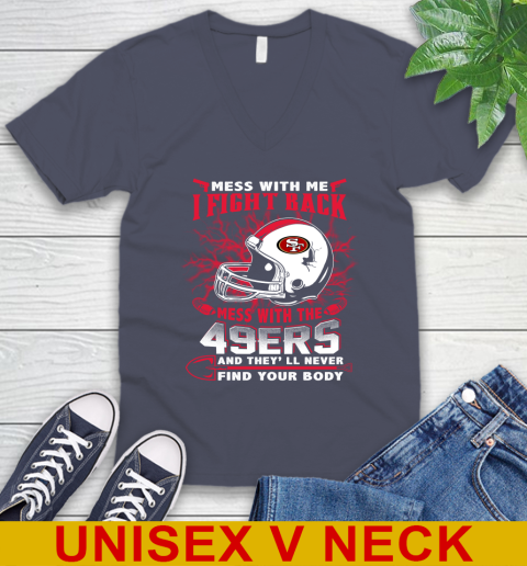 NFL Football San Francisco 49ers Mess With Me I Fight Back Mess With My Team And They'll Never Find Your Body Shirt V-Neck T-Shirt 7