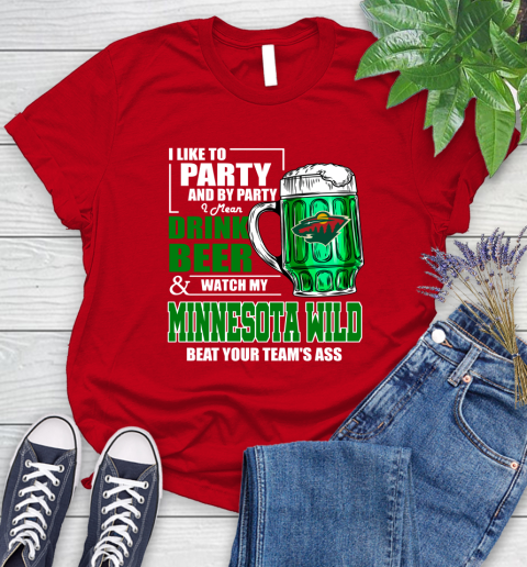 NHL I Like To Party And By Party I Mean Drink Beer And Watch My Minnesota Wild Beat Your Team's Ass Hockey Women's T-Shirt 13