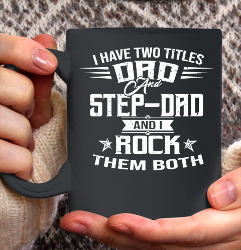 Father's Day Funny Gift Ideas Apparel  I HAVE TWO TITLES DAD AND STEP DAD T Shirt Ceramic Mug 11oz
