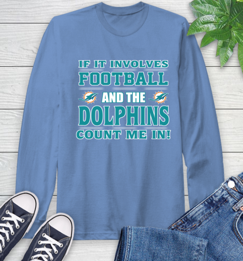 NFL If It Involves Football And The Miami Dolphins Count Me In Sports Long Sleeve T-Shirt 11