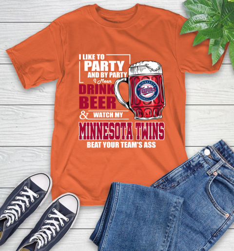 MLB I Like To Party And By Party I Mean Drink Beer And Watch My Minnesota Twins Beat Your Team's Ass Baseball T-Shirt 4