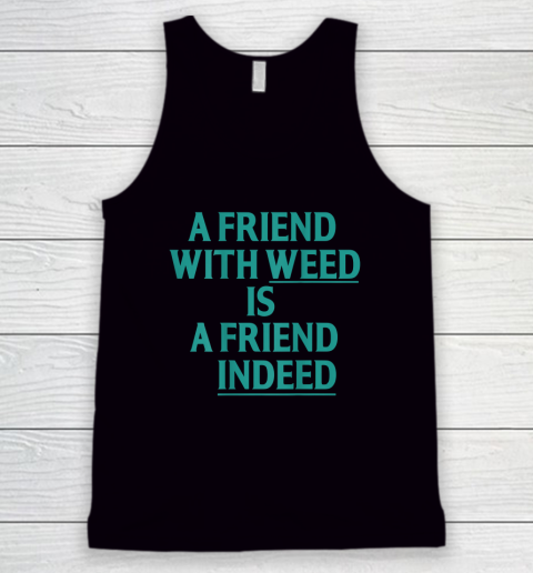 A Friend With Weed Is A Friend Indeed Tank Top