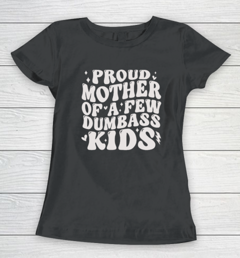 Proud Mother Of A Few Dumb ass Kids Stepmom Mother's Day Women's T-Shirt