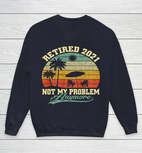 Retired 2021 Not My Problem Anymore Retro Funny Retirement Youth Sweatshirt 2