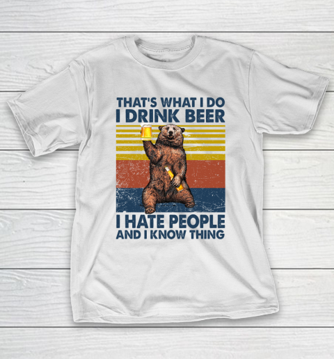 THAT'S WHAT I DO I DRINK BEER I HATE PEOPLE AND I KNOW THINGS BEAR BEER VINTAGE RETRO T-Shirt