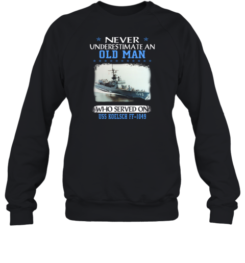 Never Underestimate An Old Man Who Served On USS Koelsch FF 1049 Sweatshirt