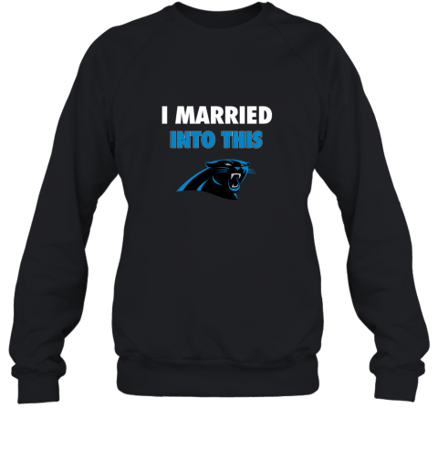 I Married Into This Carolina Panthers Football NFL Sweatshirt