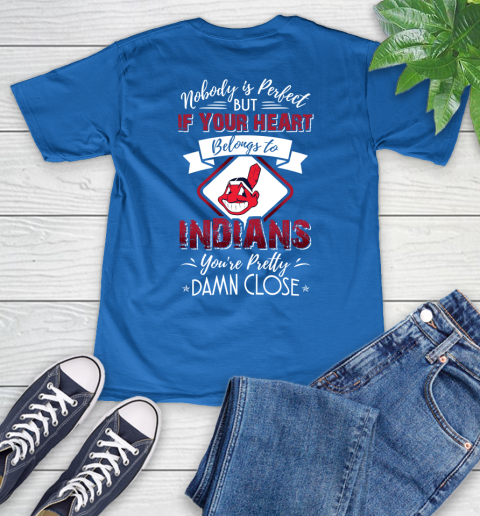 MLB Baseball Cleveland Indians Nobody Is Perfect But If Your Heart Belongs To Indians You're Pretty Damn Close Shirt V-Neck T-Shirt 5