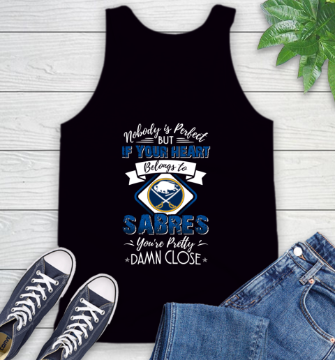 NHL Hockey Buffalo Sabres Nobody Is Perfect But If Your Heart Belongs To Sabres You're Pretty Damn Close Shirt Tank Top
