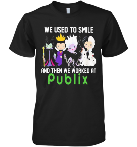 Disney Villain We Used To Smile And Then We Worked At Publix Premium Men's T-Shirt