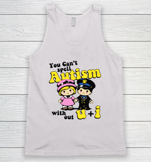 You Can't Spell Autism Without U  I Tank Top