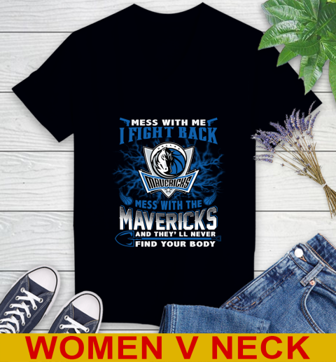 NBA Basketball Dallas Mavericks Mess With Me I Fight Back Mess With My Team And They'll Never Find Your Body Shirt Women's V-Neck T-Shirt