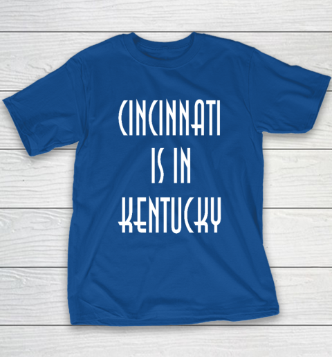 Funny Cincinnati Is In Kentucky Youth T-Shirt 6