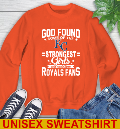 Kansas City Royals MLB Baseball God Found Some Of The Strongest Girls Adoring Fans Sweatshirt 3